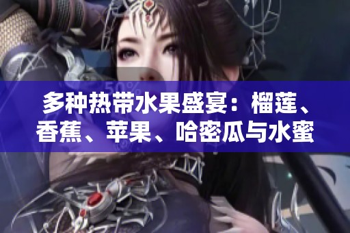 多种热带水果盛宴：榴莲、香蕉、苹果、哈密瓜与水蜜桃的美味搭配