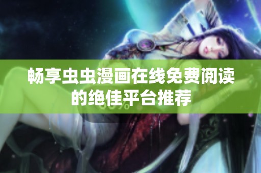 畅享虫虫漫画在线免费阅读的绝佳平台推荐