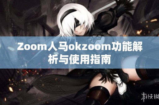 Zoom人马okzoom功能解析与使用指南