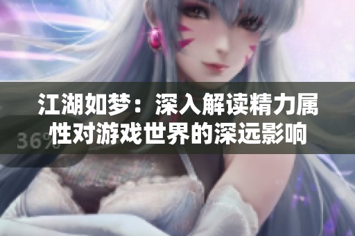 江湖如梦：深入解读精力属性对游戏世界的深远影响