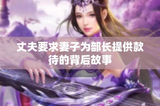 丈夫要求妻子为部长提供款待的背后故事