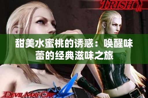 甜美水蜜桃的诱惑：唤醒味蕾的经典滋味之旅