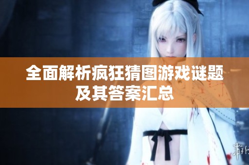 全面解析疯狂猜图游戏谜题及其答案汇总