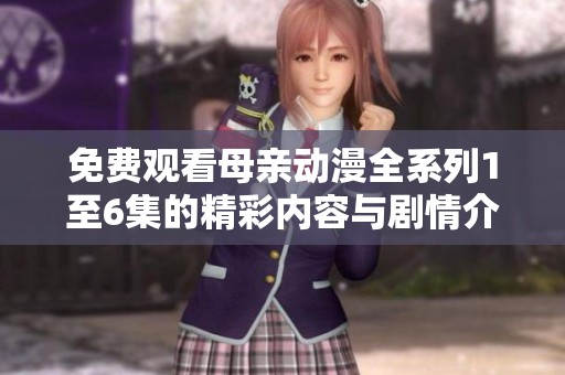 免费观看母亲动漫全系列1至6集的精彩内容与剧情介绍