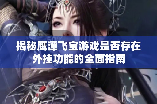揭秘鹰潭飞宝游戏是否存在外挂功能的全面指南