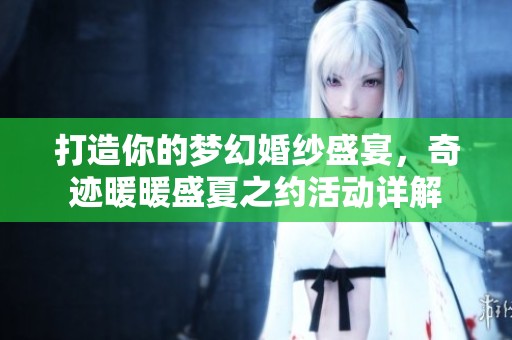 打造你的梦幻婚纱盛宴，奇迹暖暖盛夏之约活动详解