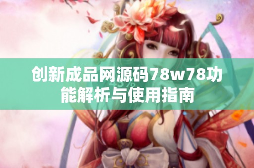 创新成品网源码78w78功能解析与使用指南