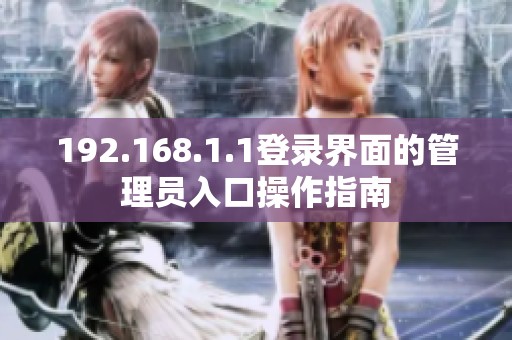 192.168.1.1登录界面的管理员入口操作指南