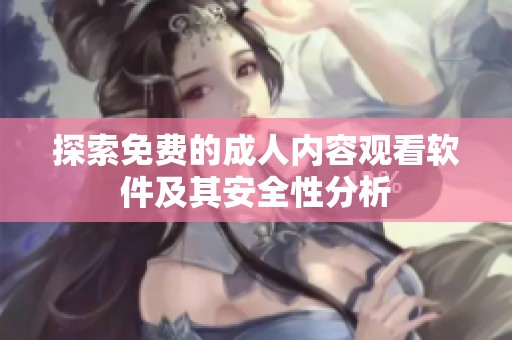 探索免费的成人内容观看软件及其安全性分析