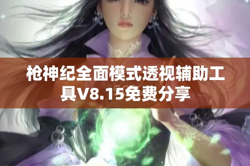 枪神纪全面模式透视辅助工具V8.15免费分享