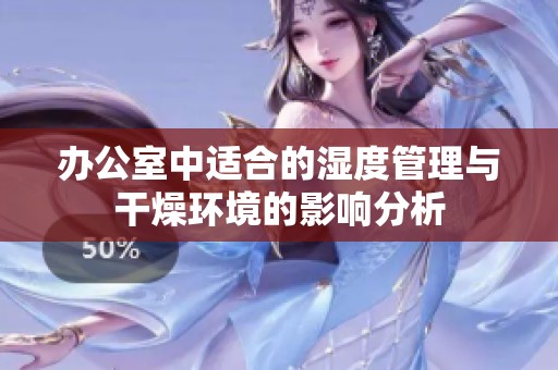 办公室中适合的湿度管理与干燥环境的影响分析