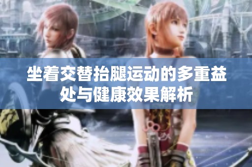 坐着交替抬腿运动的多重益处与健康效果解析