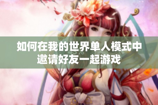 如何在我的世界单人模式中邀请好友一起游戏