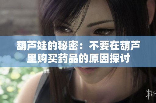 葫芦娃的秘密：不要在葫芦里购买药品的原因探讨