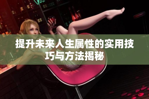 提升未来人生属性的实用技巧与方法揭秘
