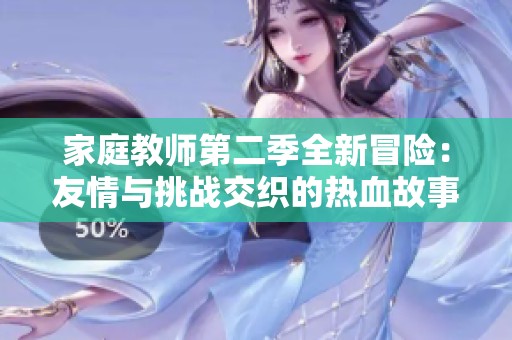 家庭教师第二季全新冒险：友情与挑战交织的热血故事