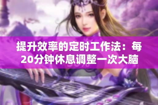 提升效率的定时工作法：每20分钟休息调整一次大脑