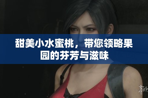 甜美小水蜜桃，带您领略果园的芬芳与滋味