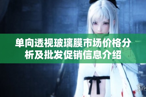 单向透视玻璃膜市场价格分析及批发促销信息介绍