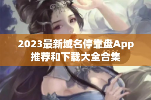 2023最新域名停靠盘App推荐和下载大全合集