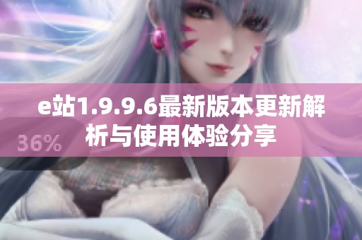 e站1.9.9.6最新版本更新解析与使用体验分享