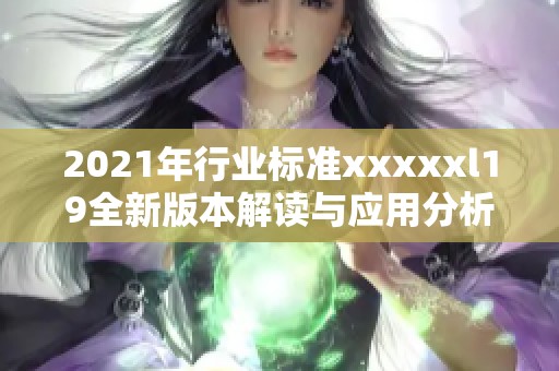 2021年行业标准xxxxxl19全新版本解读与应用分析