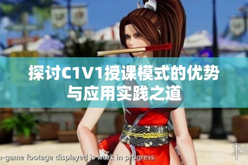 探讨C1V1授课模式的优势与应用实践之道