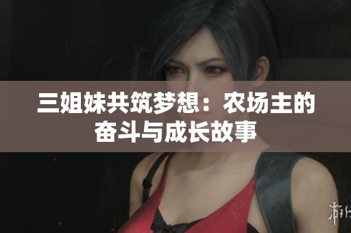 三姐妹共筑梦想：农场主的奋斗与成长故事