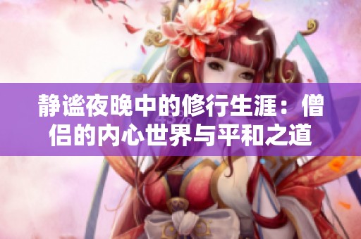 静谧夜晚中的修行生涯：僧侣的内心世界与平和之道