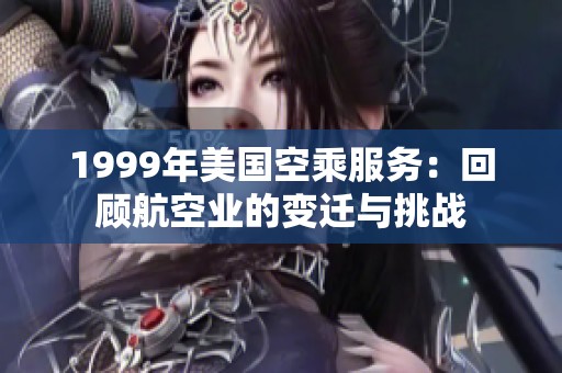 1999年美国空乘服务：回顾航空业的变迁与挑战