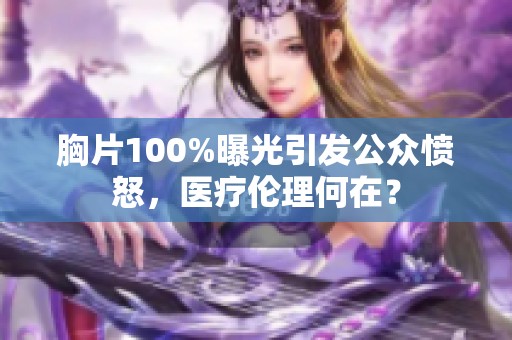 胸片100%曝光引发公众愤怒，医疗伦理何在？