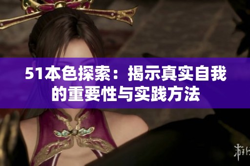 51本色探索：揭示真实自我的重要性与实践方法