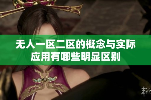 无人一区二区的概念与实际应用有哪些明显区别
