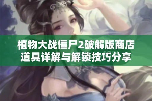 植物大战僵尸2破解版商店道具详解与解锁技巧分享