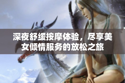 深夜舒缓按摩体验，尽享美女倾情服务的放松之旅