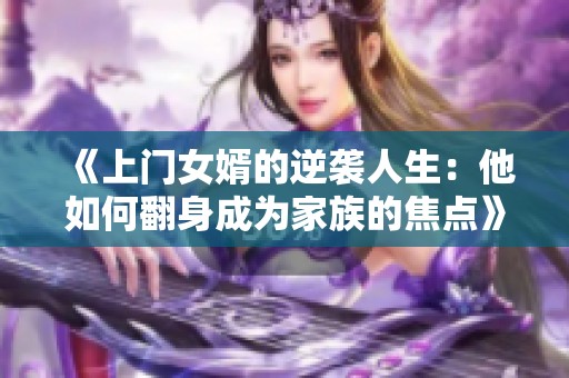 《上门女婿的逆袭人生：他如何翻身成为家族的焦点》