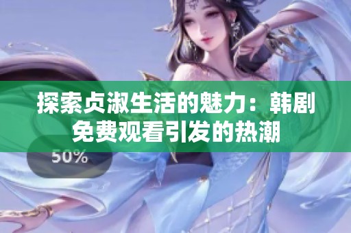 探索贞淑生活的魅力：韩剧免费观看引发的热潮