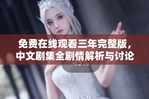免费在线观看三年完整版，中文剧集全剧情解析与讨论