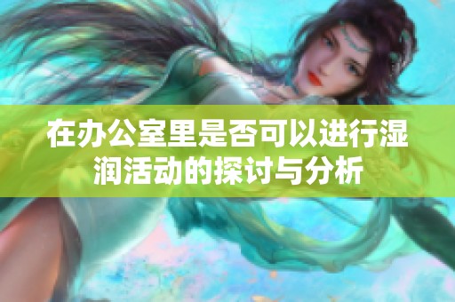 在办公室里是否可以进行湿润活动的探讨与分析