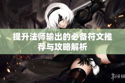 提升法师输出的必备符文推荐与攻略解析