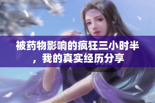 被药物影响的疯狂三小时半，我的真实经历分享