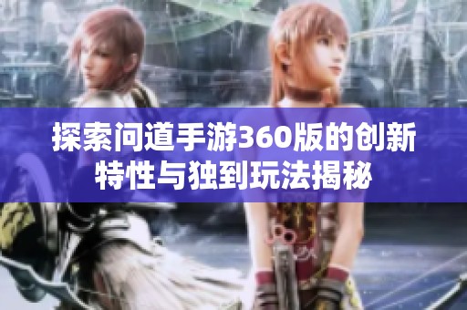 探索问道手游360版的创新特性与独到玩法揭秘