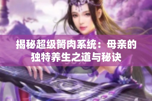 揭秘超级胬肉系统：母亲的独特养生之道与秘诀