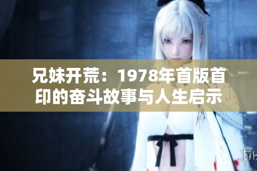 兄妹开荒：1978年首版首印的奋斗故事与人生启示