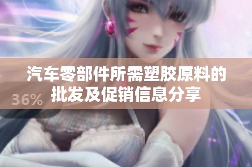 汽车零部件所需塑胶原料的批发及促销信息分享