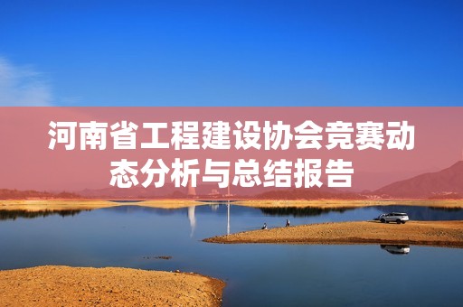 河南省工程建设协会竞赛动态分析与总结报告