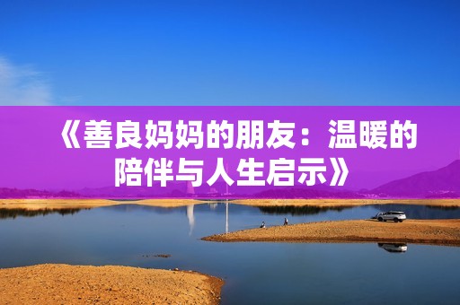 《善良妈妈的朋友：温暖的陪伴与人生启示》