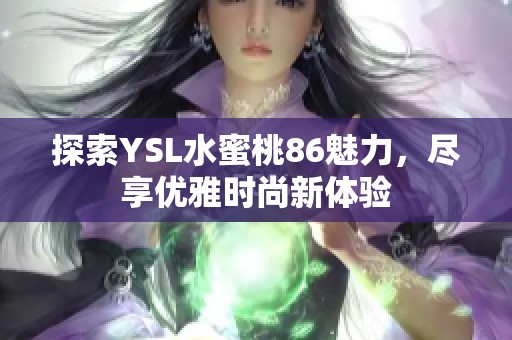 探索YSL水蜜桃86魅力，尽享优雅时尚新体验