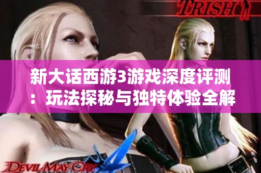 新大话西游3游戏深度评测：玩法探秘与独特体验全解析