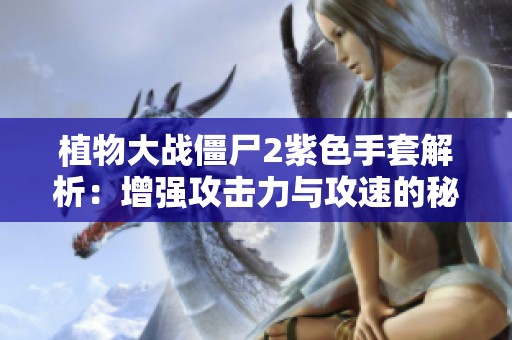 植物大战僵尸2紫色手套解析：增强攻击力与攻速的秘密